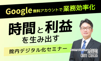 Google無料アカウントで業務効率化 時間と利益を生み出す 院内デジタル化セミナー